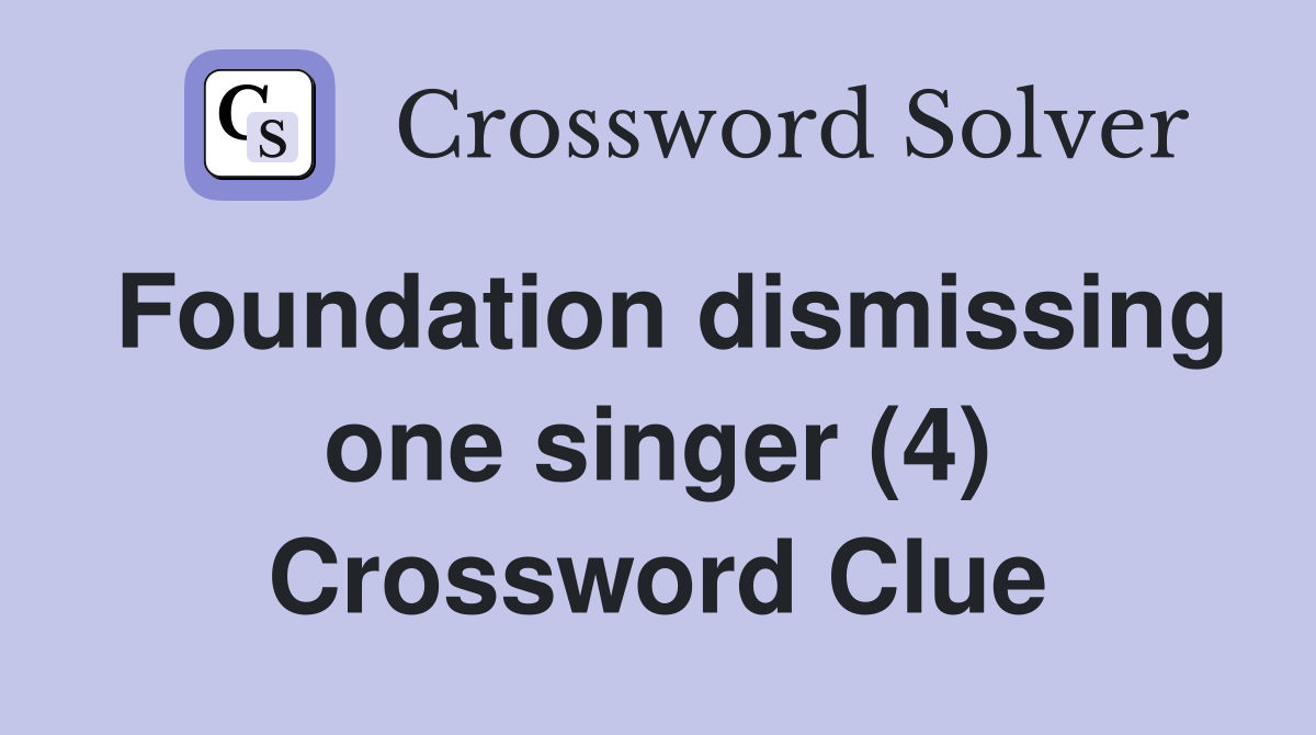Foundation dismissing one singer (4) Crossword Clue