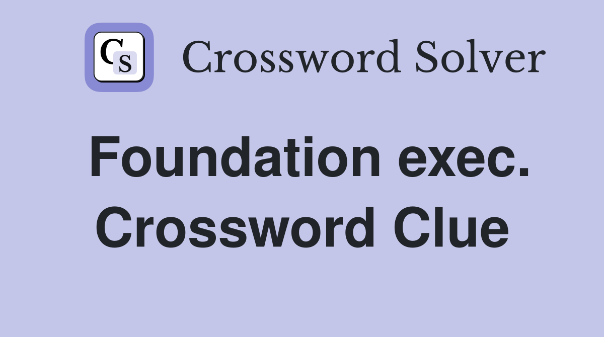Foundation exec. Crossword Clue