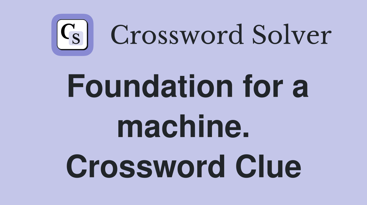 Foundation for a machine. Crossword Clue