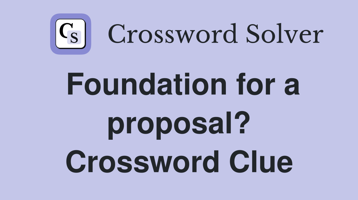 Foundation for a proposal? Crossword Clue