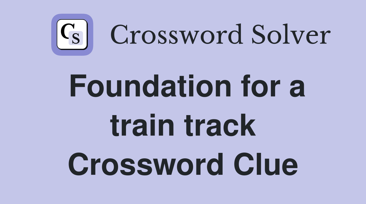 Foundation for a train track Crossword Clue