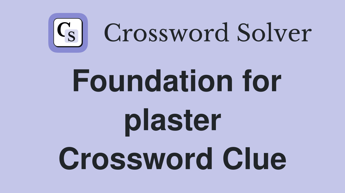 Foundation for plaster Crossword Clue