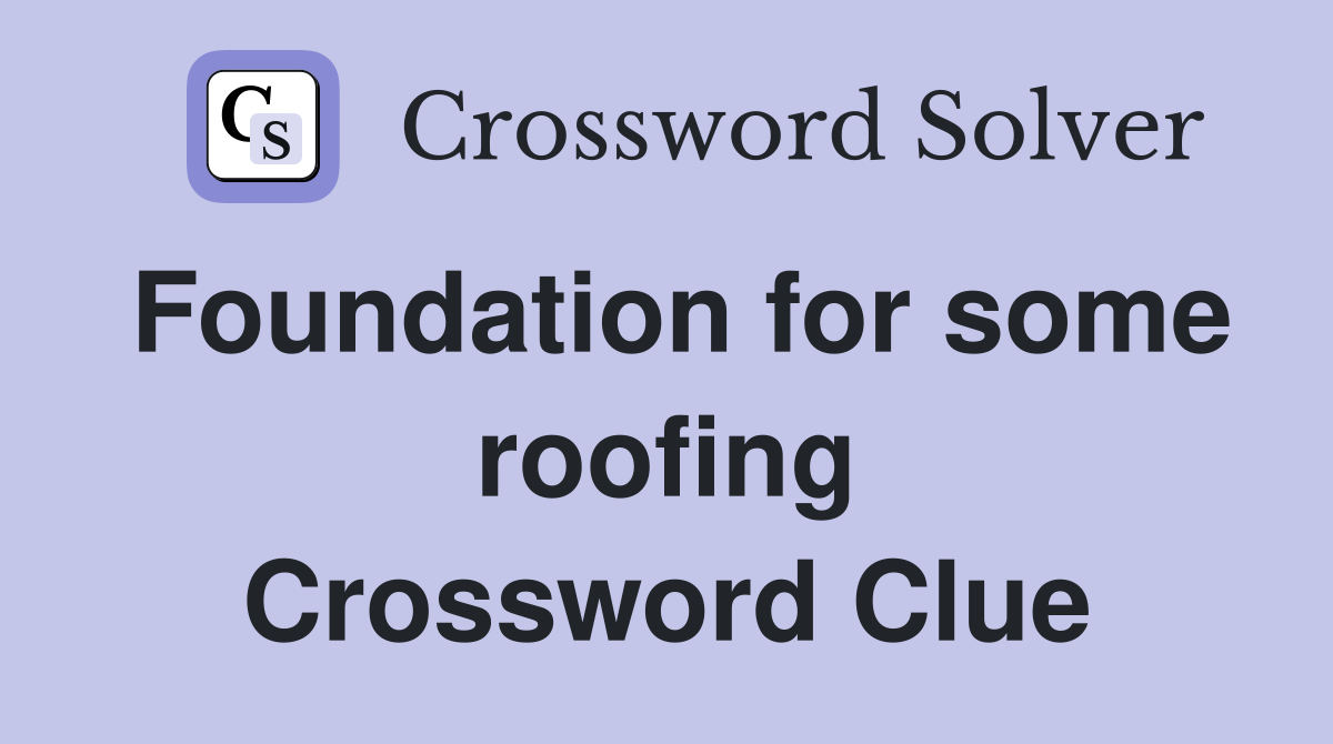 Foundation for some roofing Crossword Clue