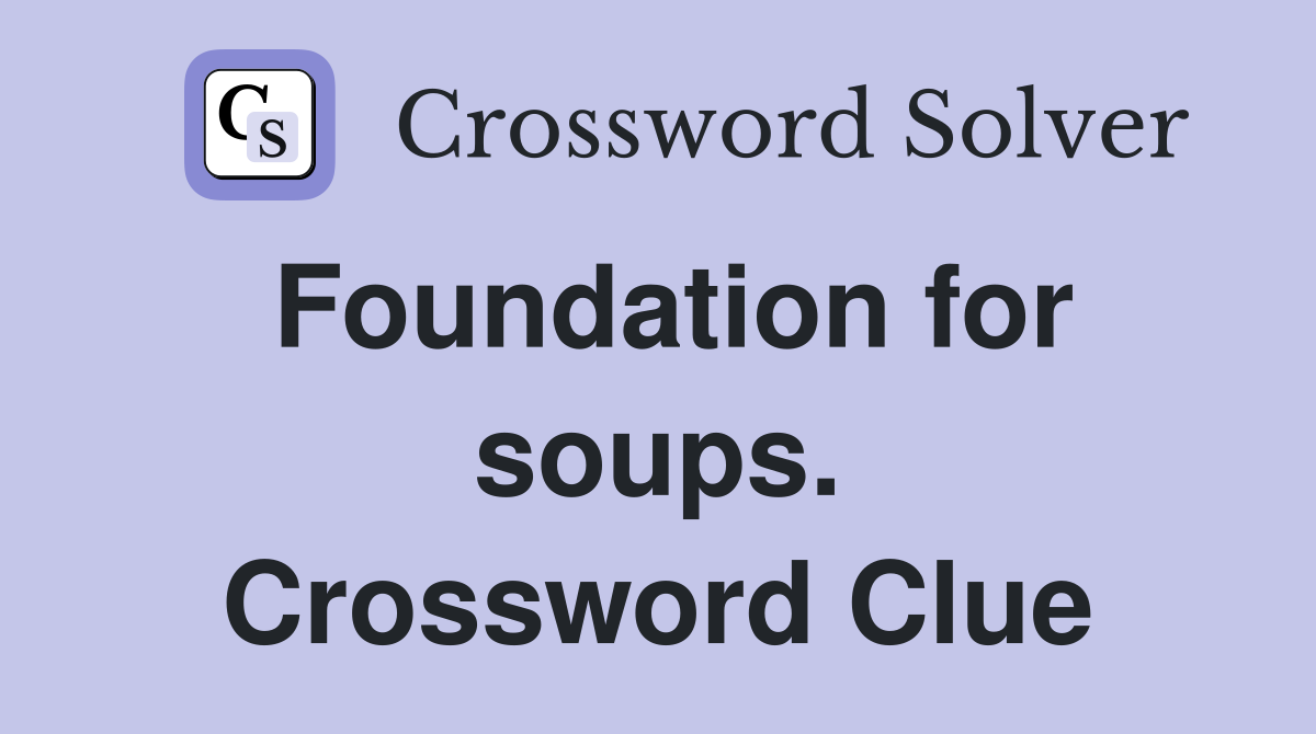 Foundation for soups. Crossword Clue