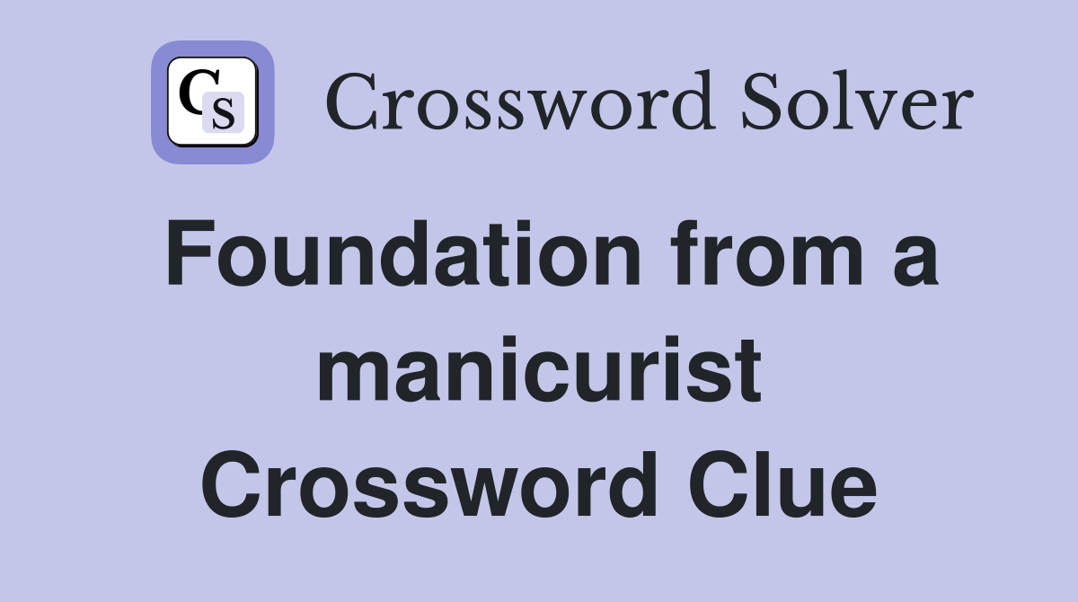 Foundation from a manicurist Crossword Clue