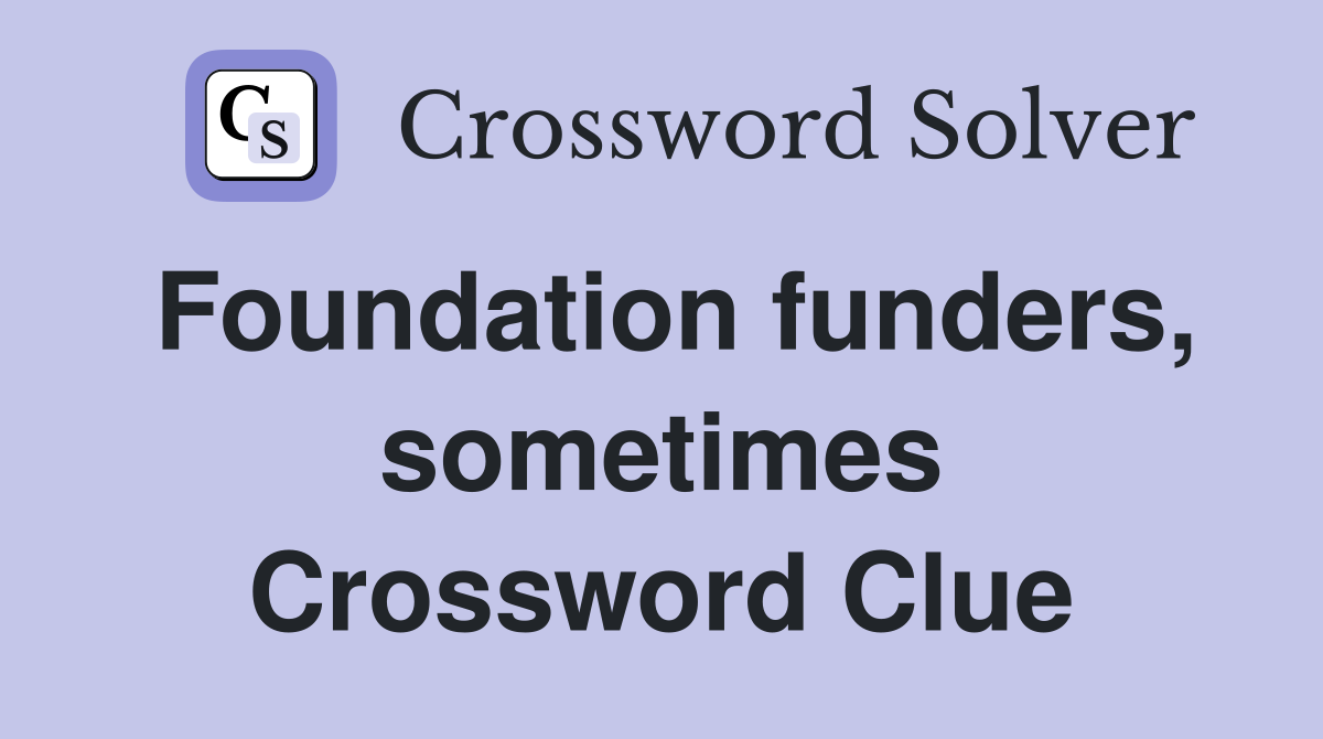 Foundation funders, sometimes Crossword Clue