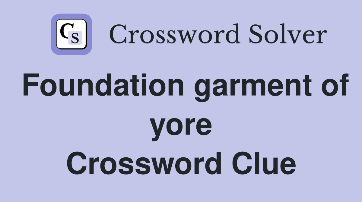 Foundation garment of yore Crossword Clue