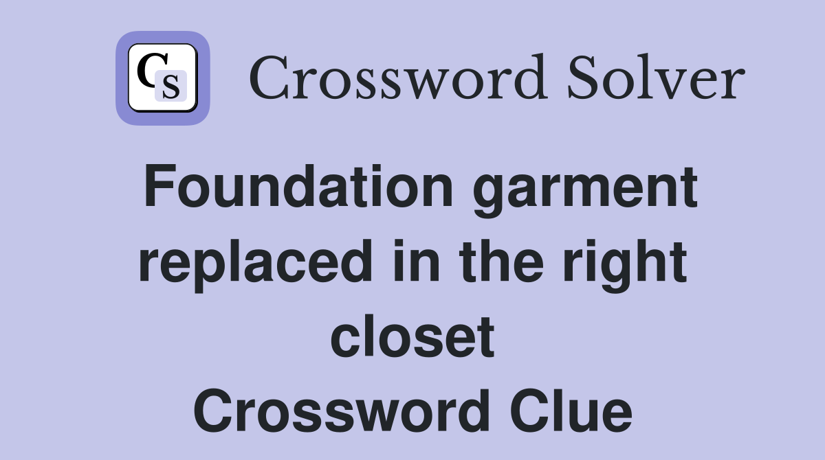 Foundation garment replaced in the right closet Crossword Clue