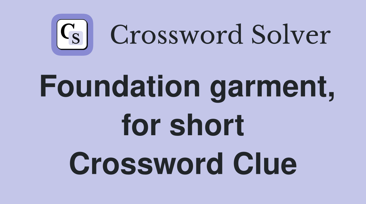 Foundation garment, for short Crossword Clue