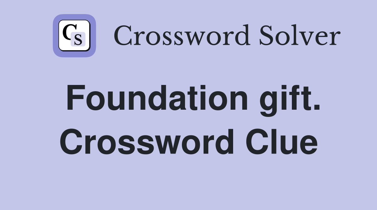 Foundation gift. Crossword Clue