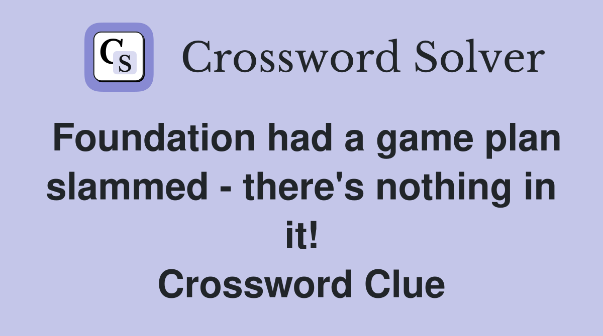 Foundation had a game plan slammed - there's nothing in it! Crossword Clue