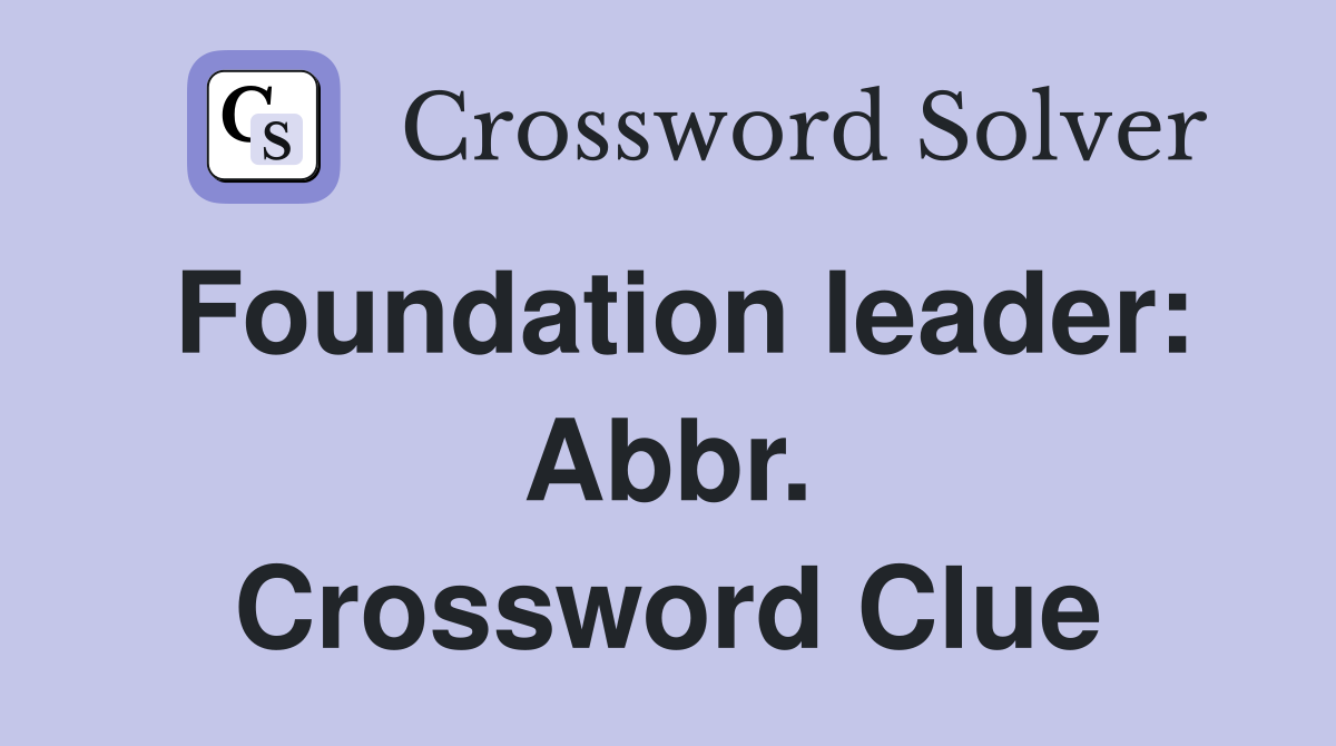 Foundation leader: Abbr. Crossword Clue
