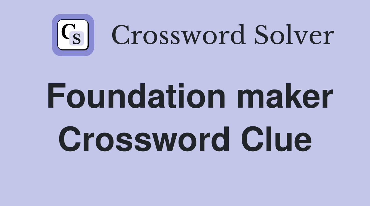 Foundation maker Crossword Clue