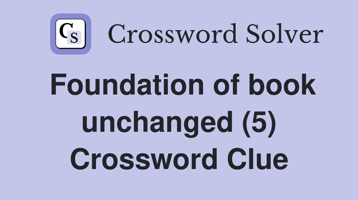 Foundation of book unchanged (5) Crossword Clue