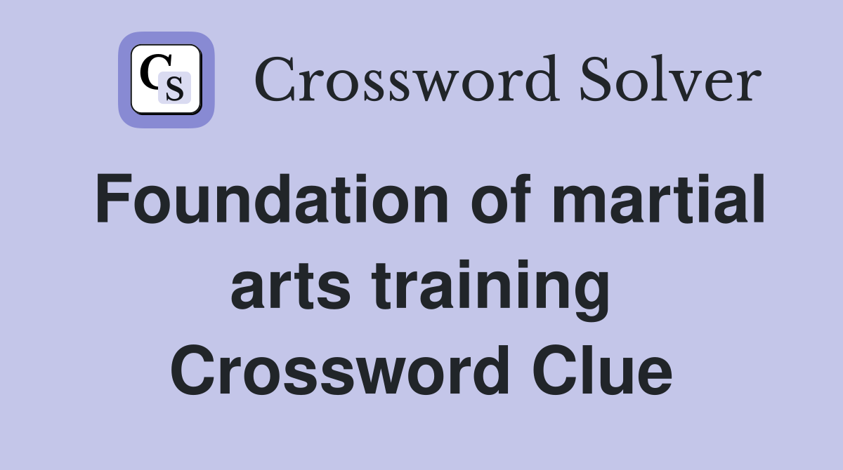 Foundation of martial arts training Crossword Clue