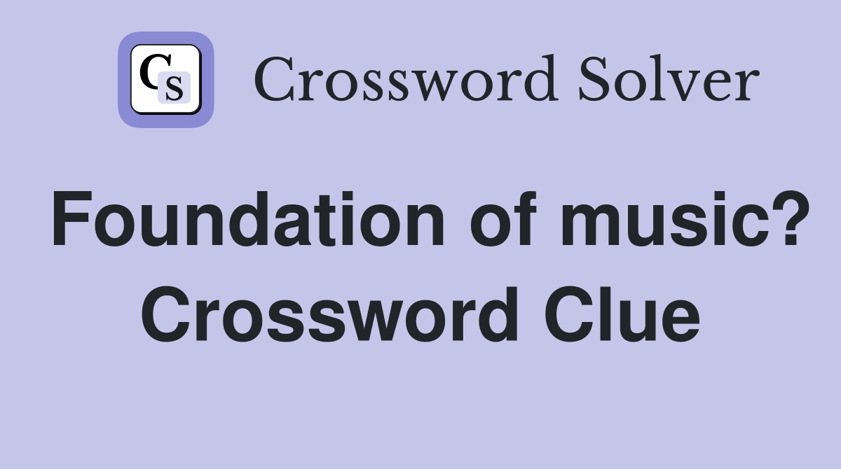 Foundation of music? Crossword Clue
