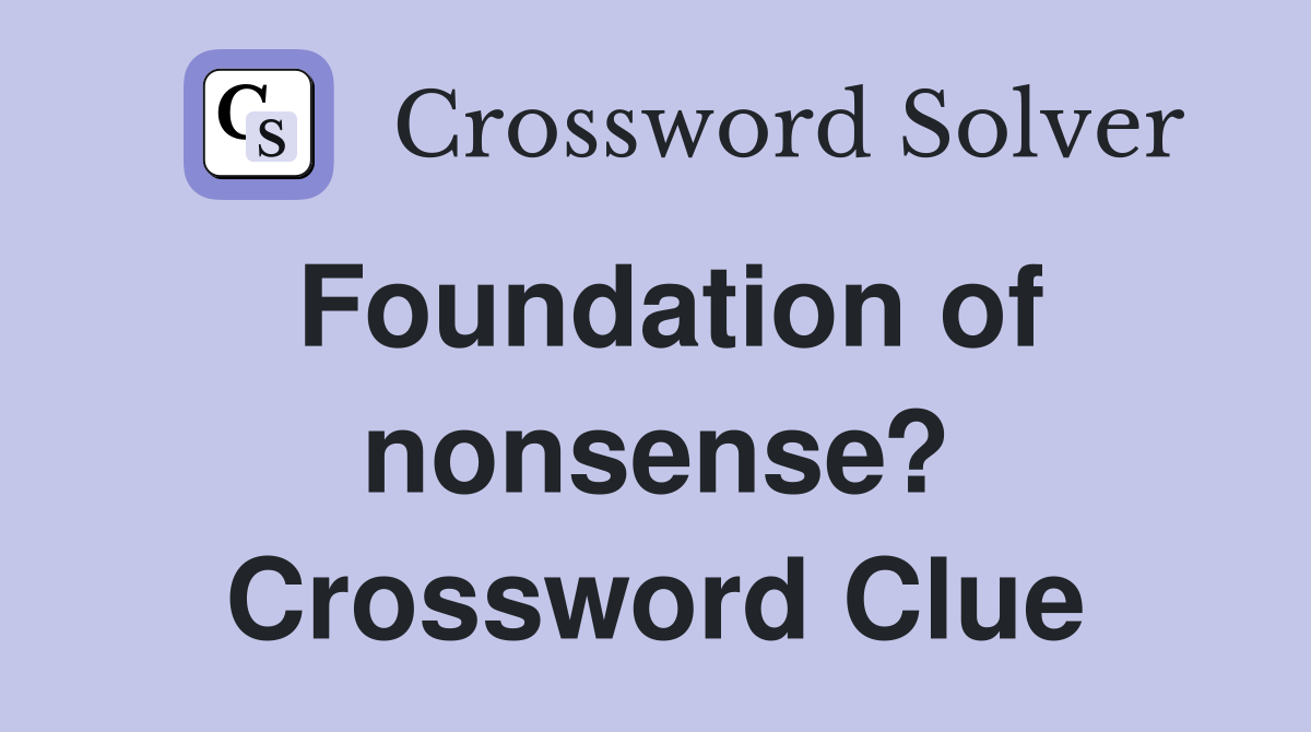 Foundation of nonsense? Crossword Clue