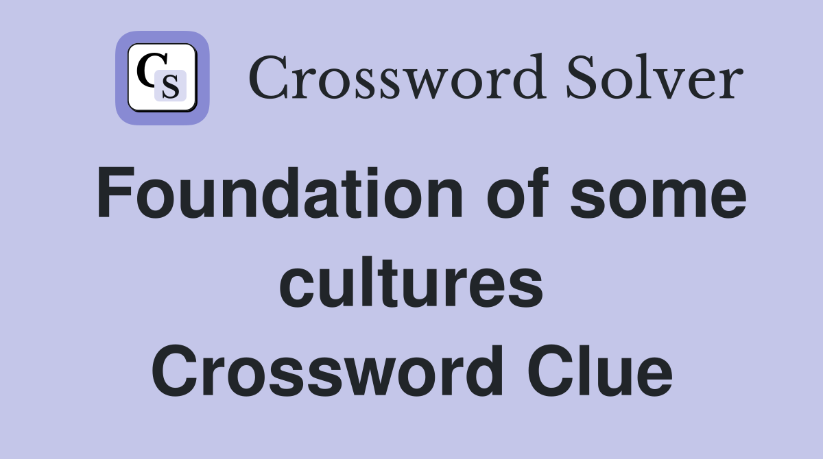 Foundation of some cultures Crossword Clue