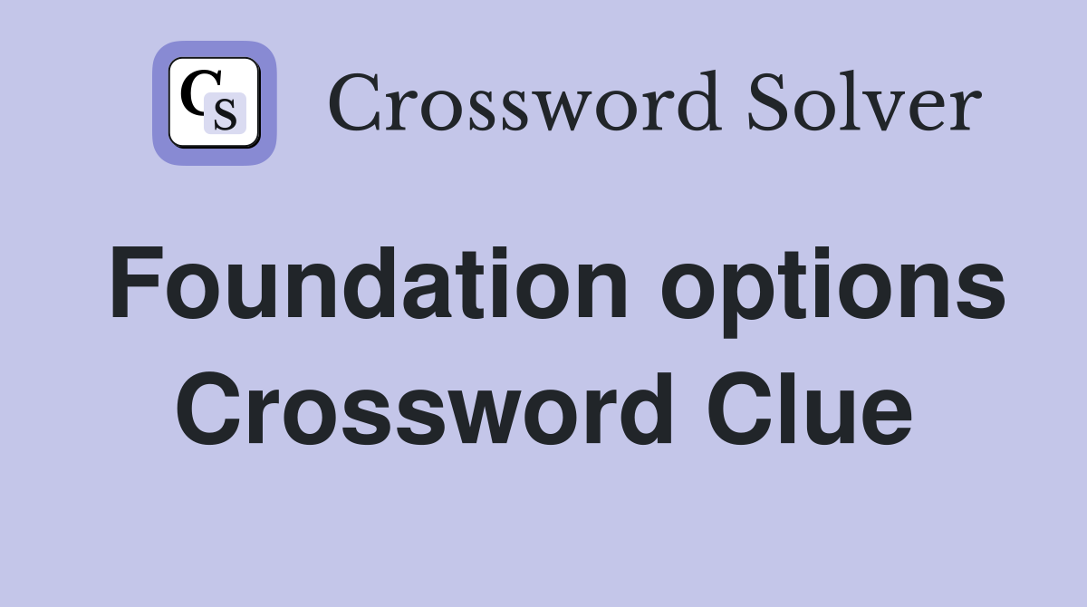Foundation options Crossword Clue