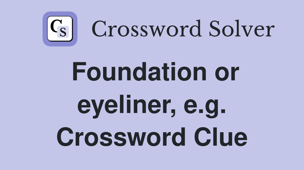 Foundation or eyeliner, e.g. Crossword Clue