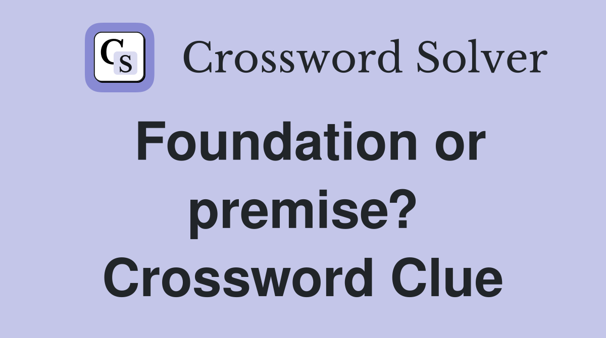 Foundation or premise? Crossword Clue
