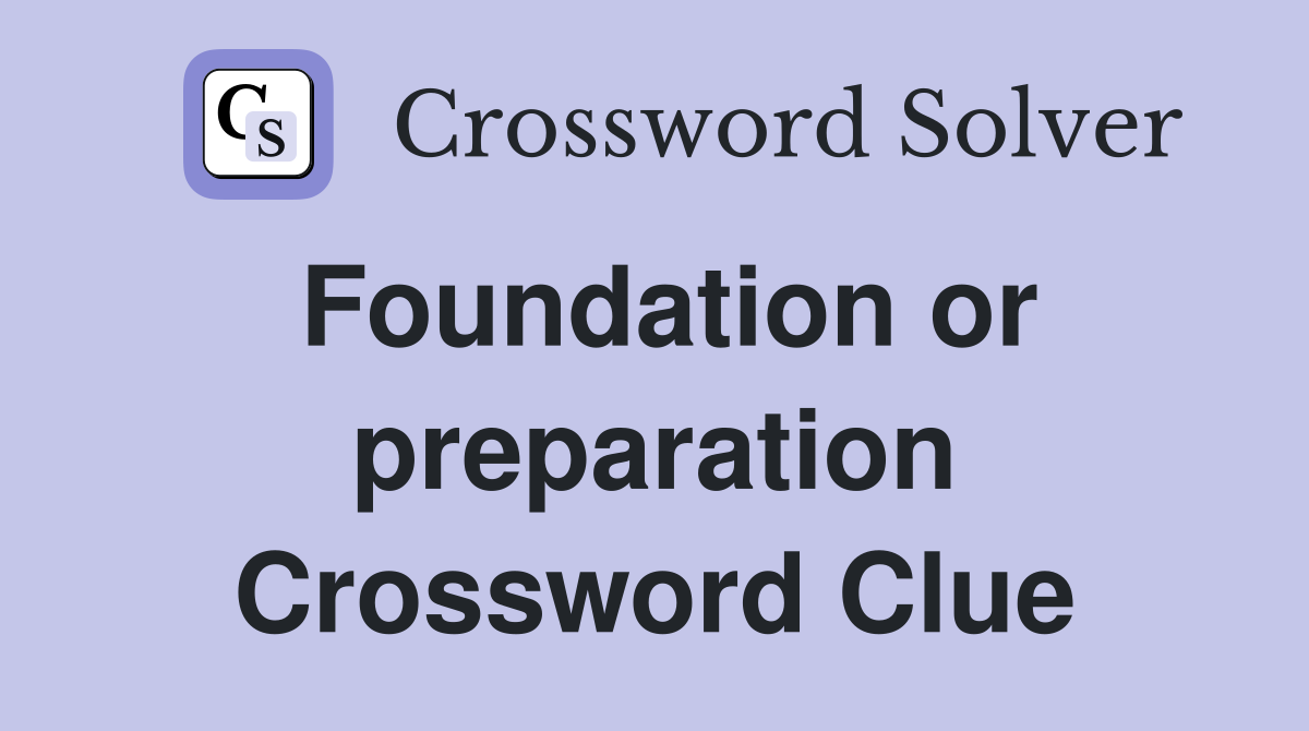 Foundation or preparation Crossword Clue