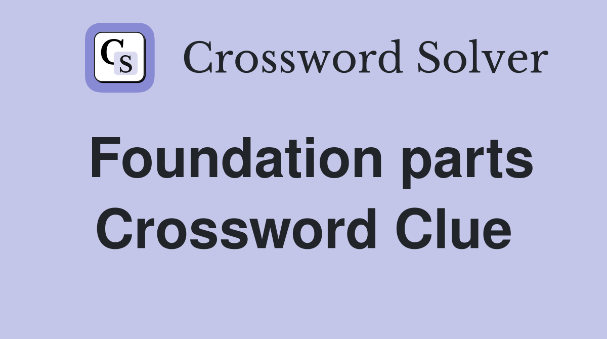 Foundation parts Crossword Clue