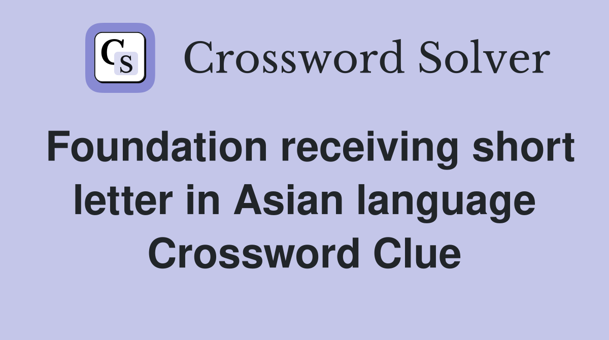 Foundation receiving short letter in Asian language Crossword Clue