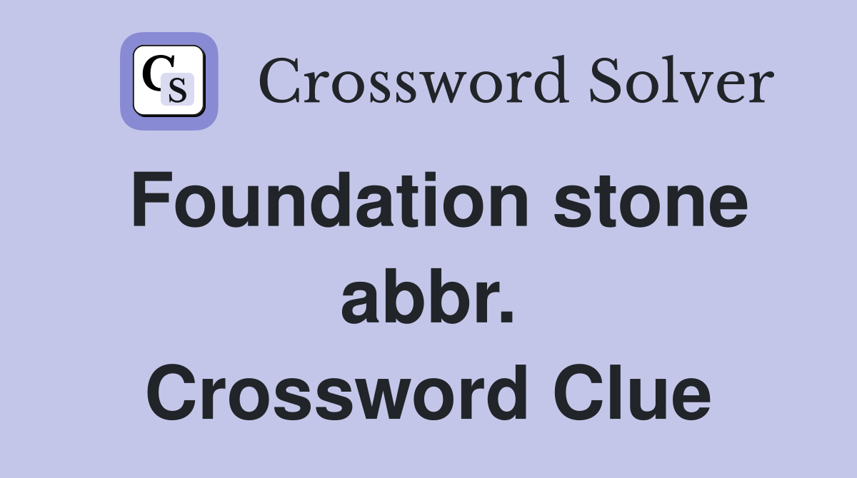 Foundation stone abbr. Crossword Clue