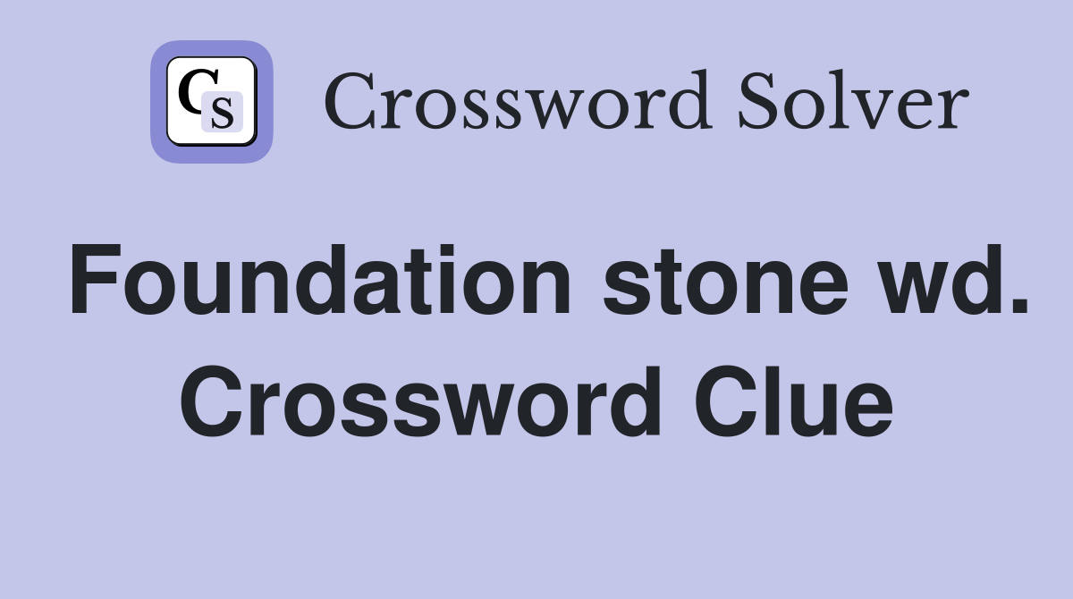 Foundation stone wd. Crossword Clue
