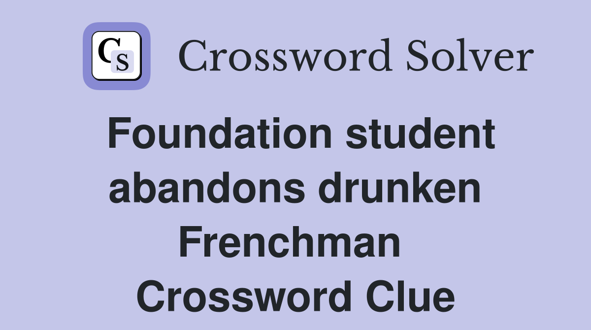 Foundation student abandons drunken Frenchman  Crossword Clue