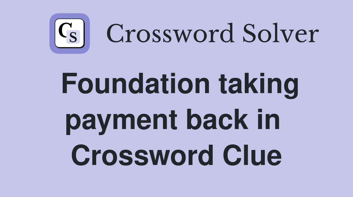Foundation taking payment back in  Crossword Clue