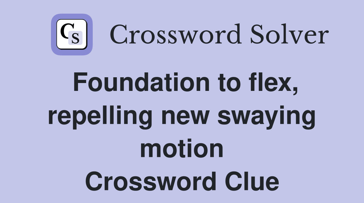 Foundation to flex, repelling new swaying motion Crossword Clue