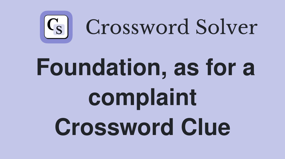 Foundation, as for a complaint Crossword Clue