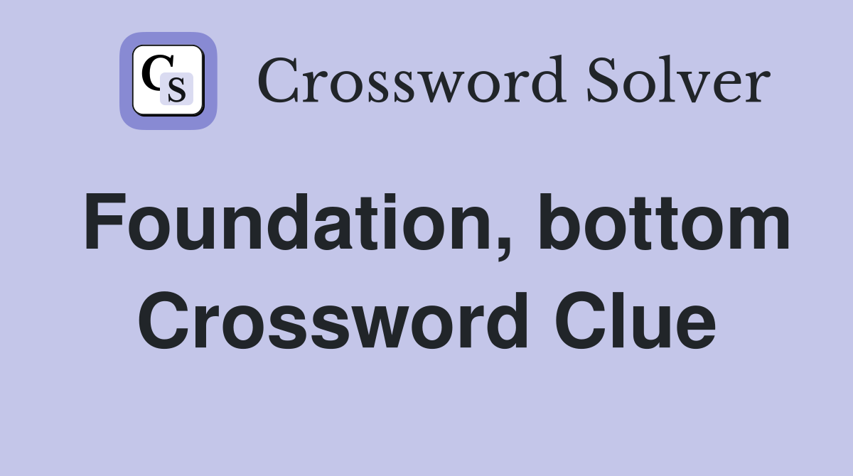 Foundation, bottom Crossword Clue