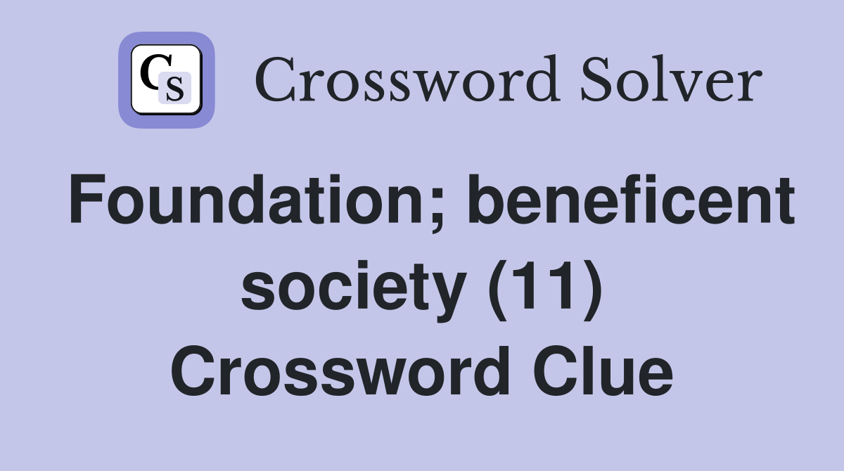 Foundation; beneficent society (11) Crossword Clue