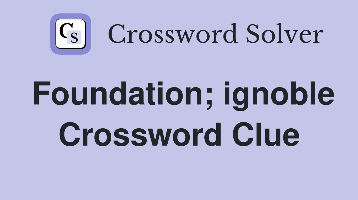 Foundation; ignoble Crossword Clue