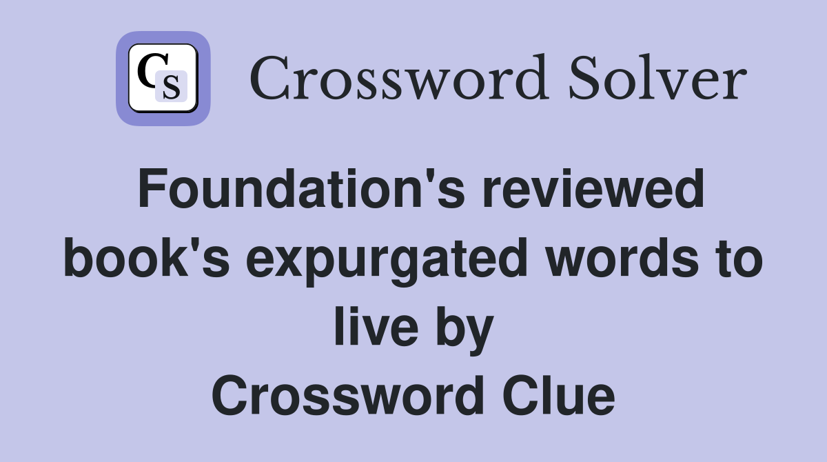 Foundation's reviewed book's expurgated words to live by Crossword Clue