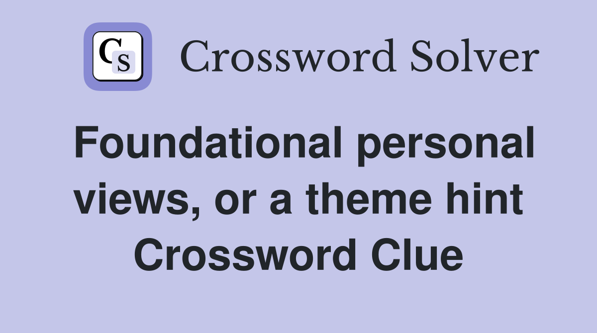 Foundational personal views, or a theme hint Crossword Clue