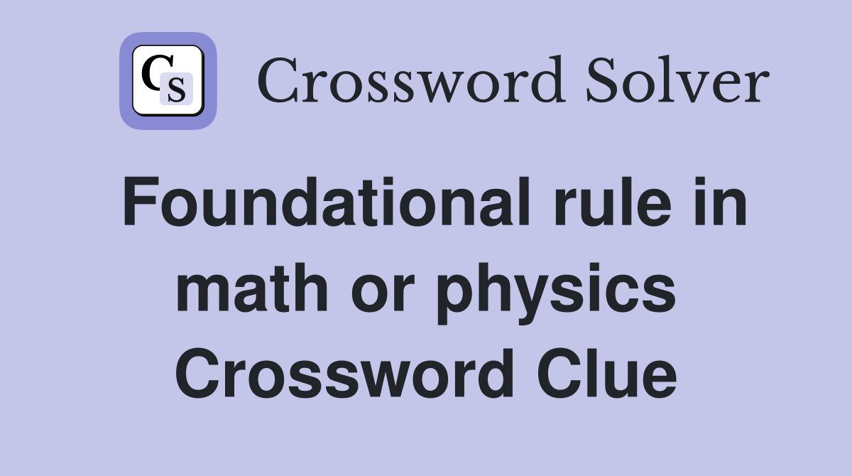 Foundational rule in math or physics Crossword Clue