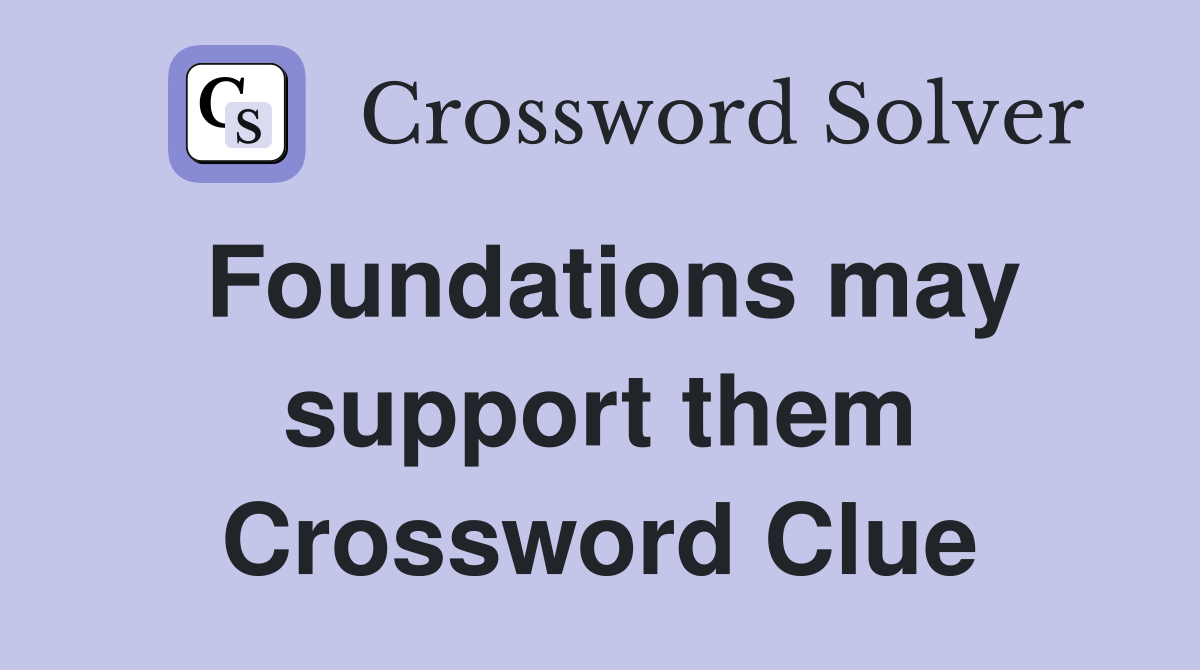 Foundations may support them Crossword Clue