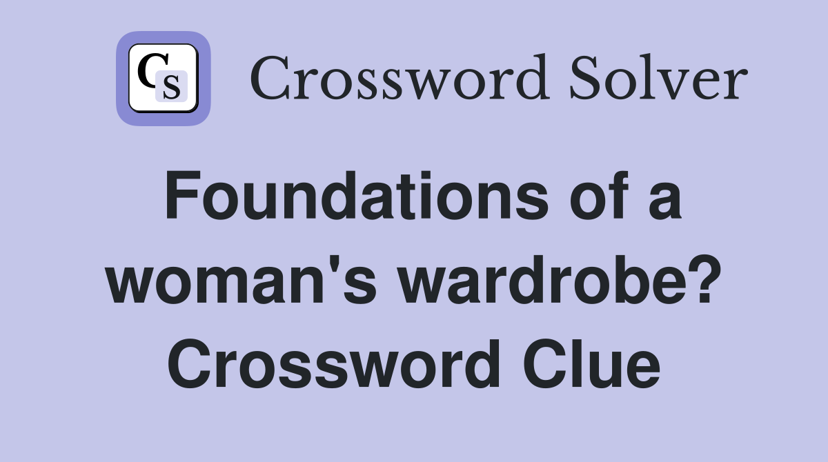 Foundations of a woman's wardrobe? Crossword Clue