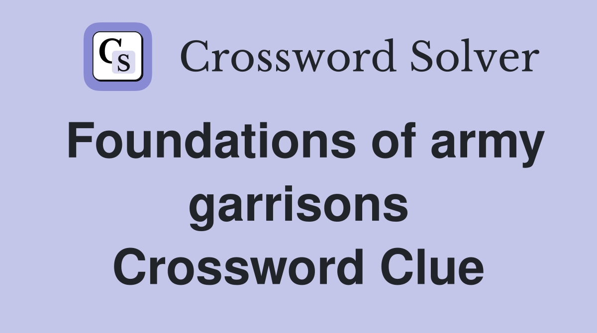Foundations of army garrisons Crossword Clue