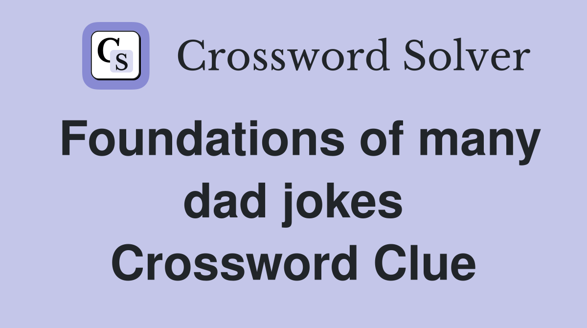 Foundations of many dad jokes Crossword Clue