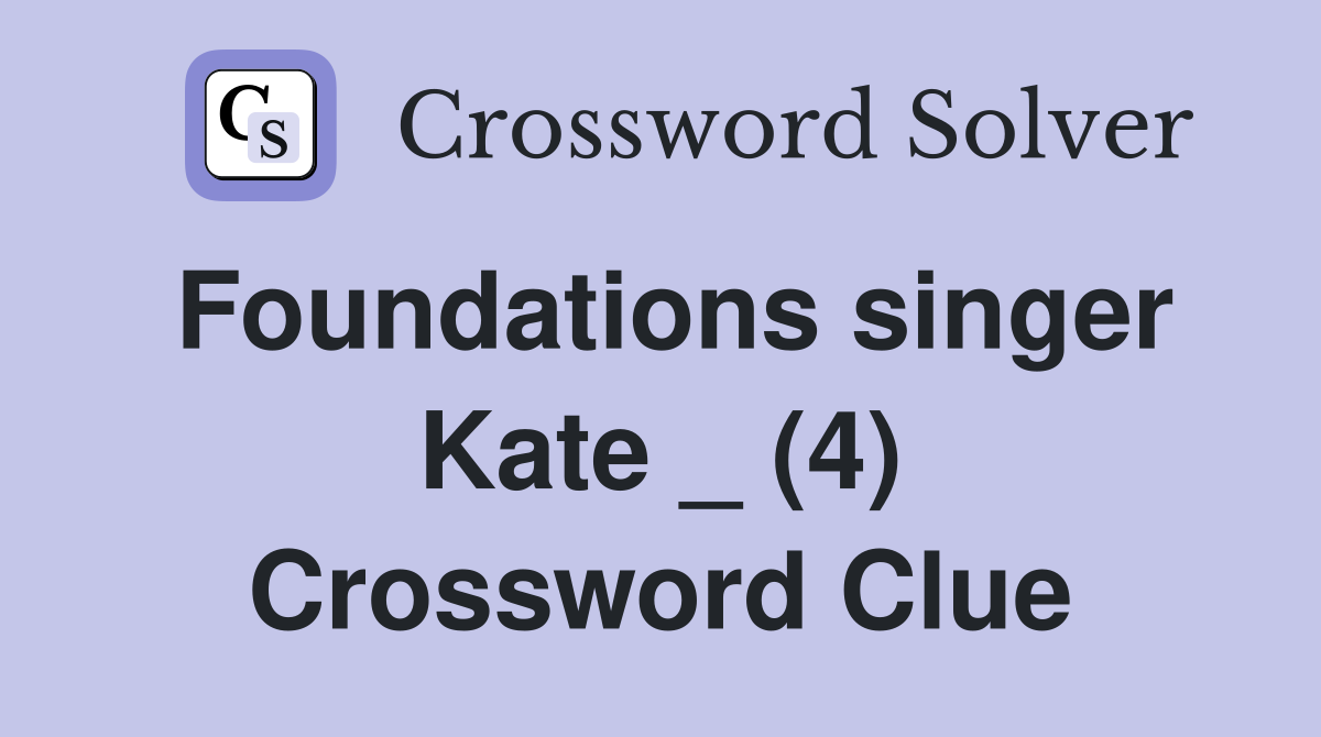 Foundations singer Kate _ (4) Crossword Clue