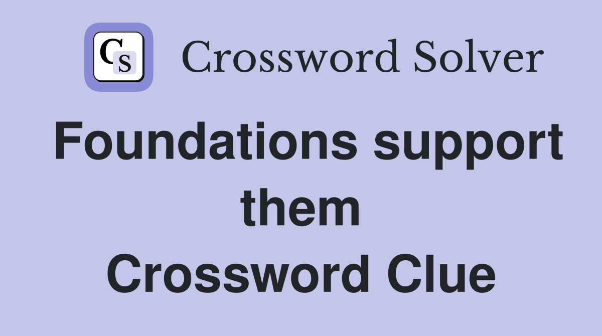 Foundations support them Crossword Clue