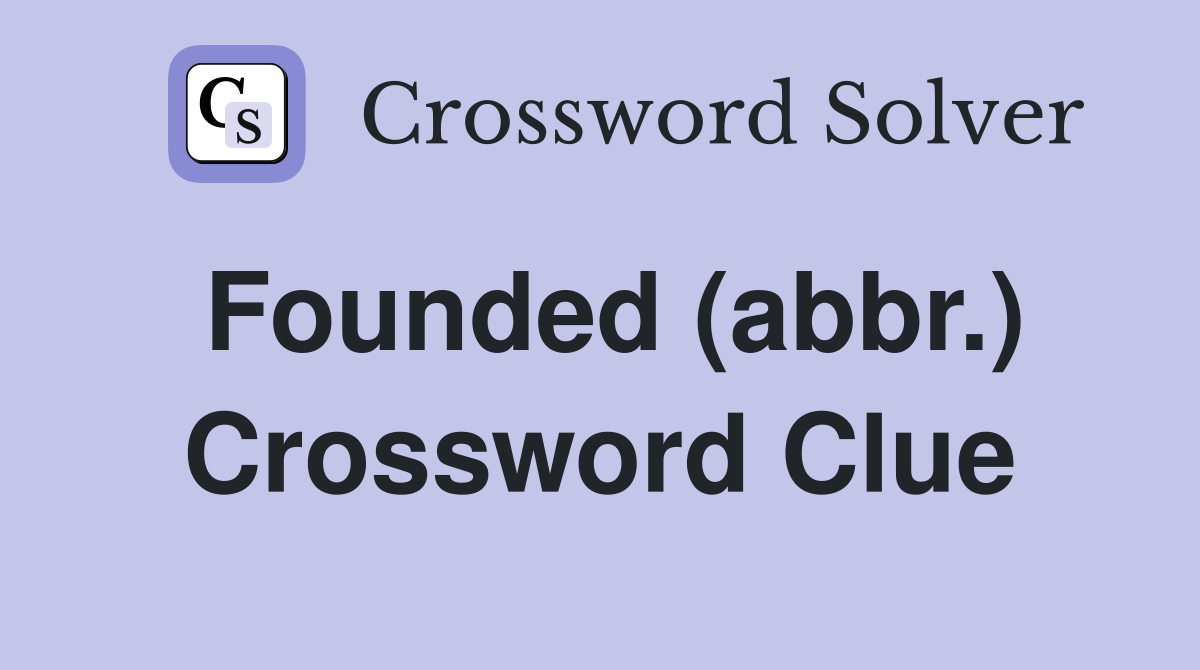 Founded (abbr.) Crossword Clue
