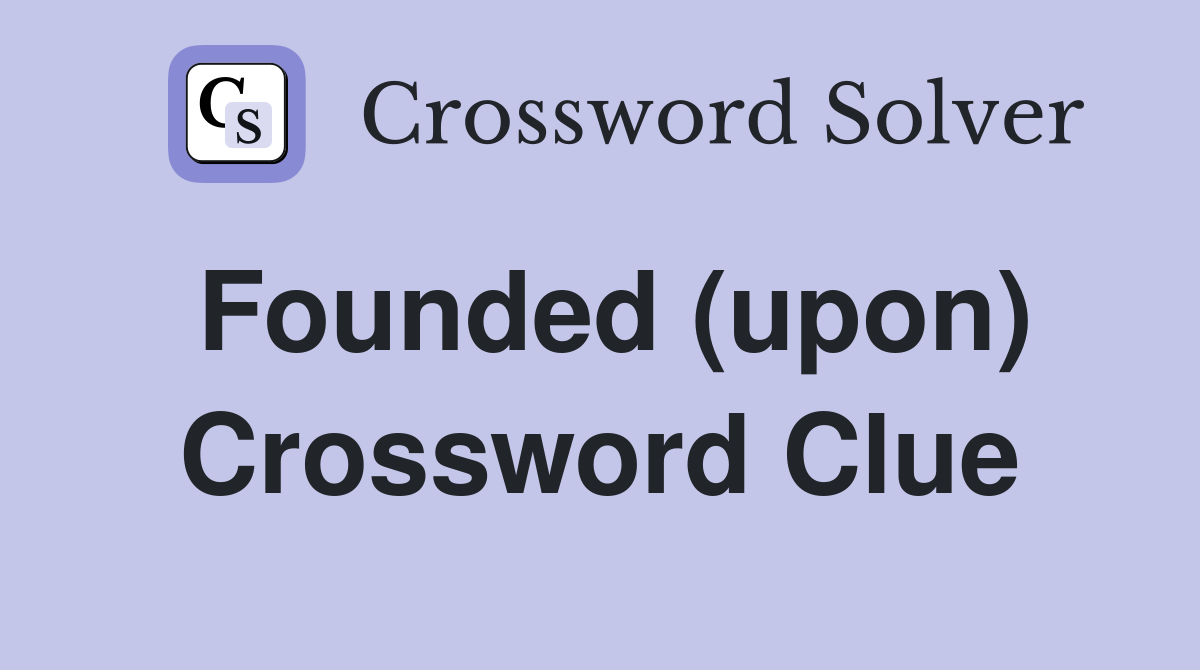 Founded (upon) Crossword Clue