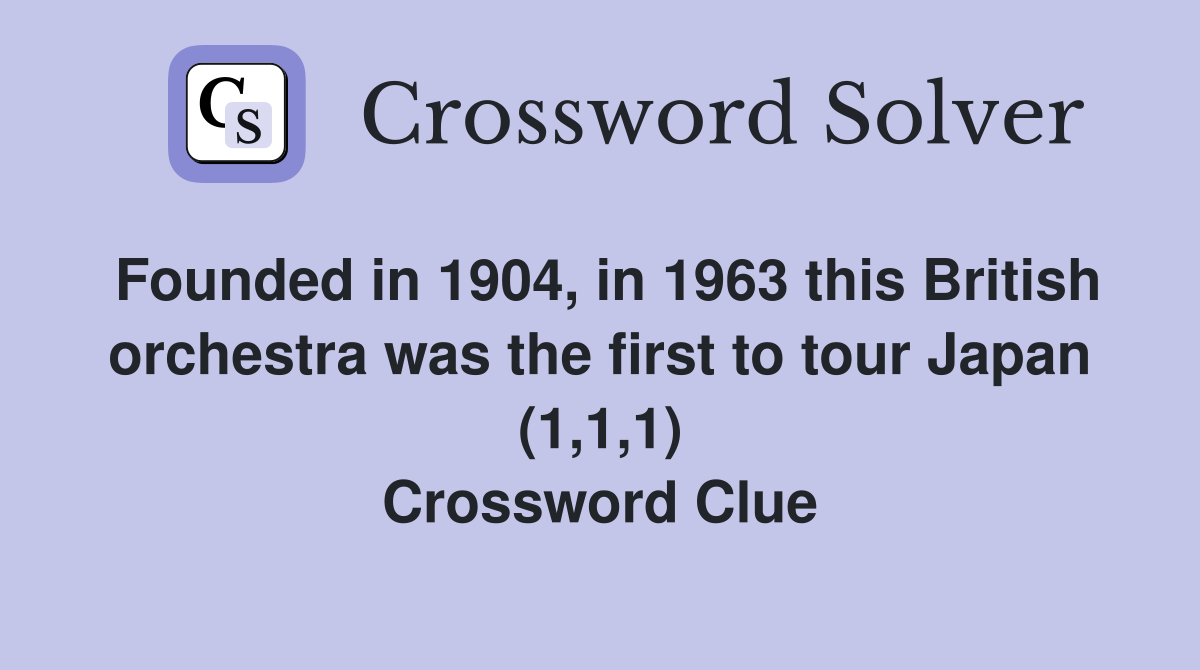 Founded in 1904, in 1963 this British orchestra was the first to tour Japan (1,1,1) Crossword Clue