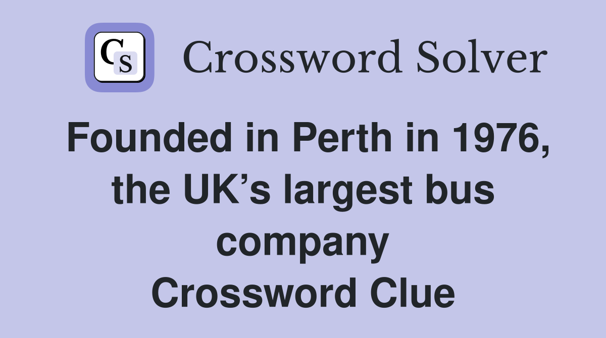 Founded in Perth in 1976, the UK’s largest bus company Crossword Clue